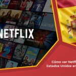 Cómo ver Netflix de Estados Unidos en España